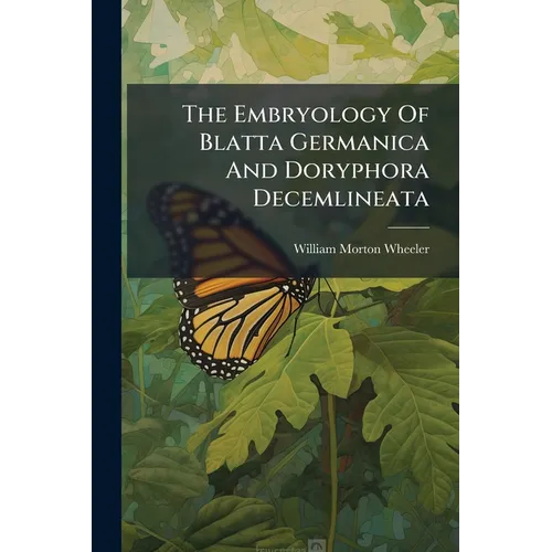 The Embryology Of Blatta Germanica And Doryphora Decemlineata - Paperback