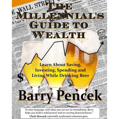 The Millennial's Guide to Wealth: Learn About Saving, Investing, Spending and Living While Drinking Beer - Paperback