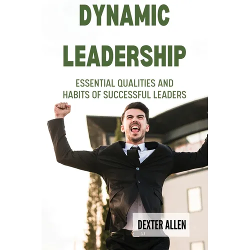 Dynamic Leadership: Essential Qualities and Habits of Successful Leaders - Paperback