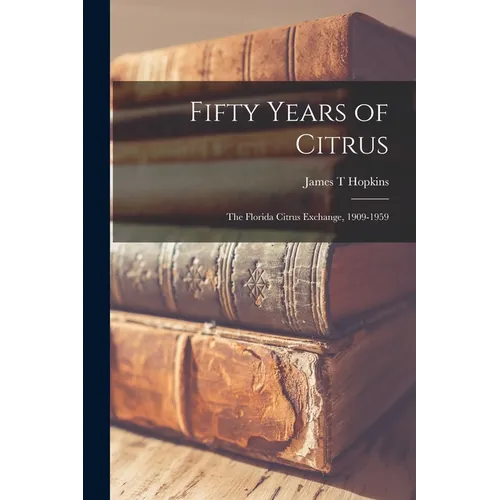 Fifty Years of Citrus; the Florida Citrus Exchange, 1909-1959 - Paperback