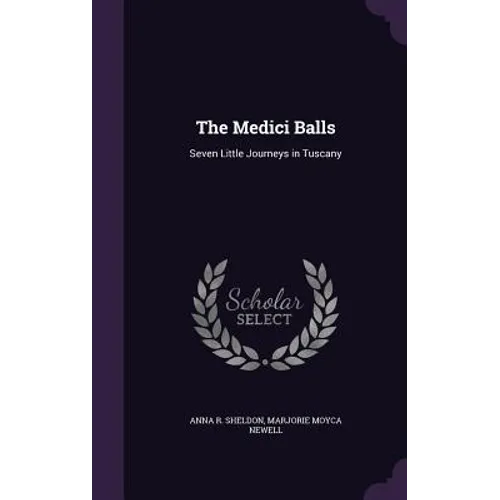 The Medici Balls: Seven Little Journeys in Tuscany