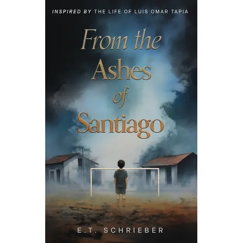 From the Ashes of Santiago: Inspired by the Life of Luis Omar Tapia - Paperback