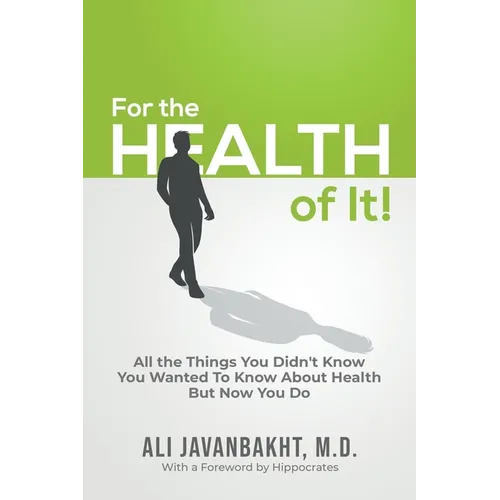 For The Health Of It!: All the Things You Didn't Know You Wanted to Know About Health But Now You Do