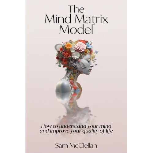The Mind Matrix Model: How to understand your mind and improve your quality of life - Paperback