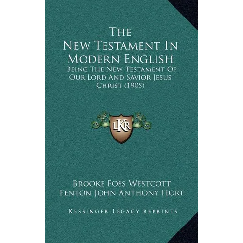 The New Testament In Modern English: Being The New Testament Of Our Lord And Savior Jesus Christ (1905) - Hardcover