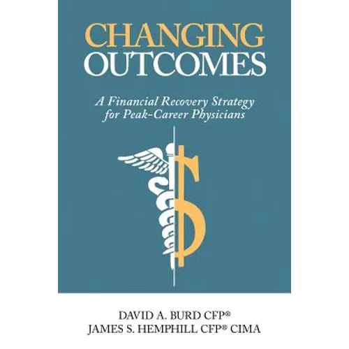Changing Outcomes: A Financial Recovery Strategy for Peak-Career Physicians - Paperback