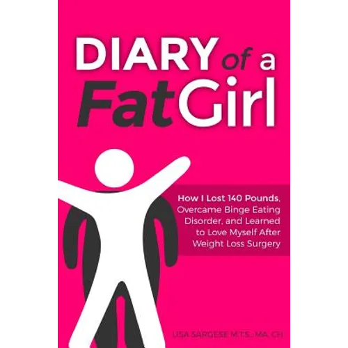 Diary of a Fat Girl: How I Lost 140 Pounds, Overcame Binge Eating Disorder, and Learned to Love Myself After Weight Loss Surgery - Paperback