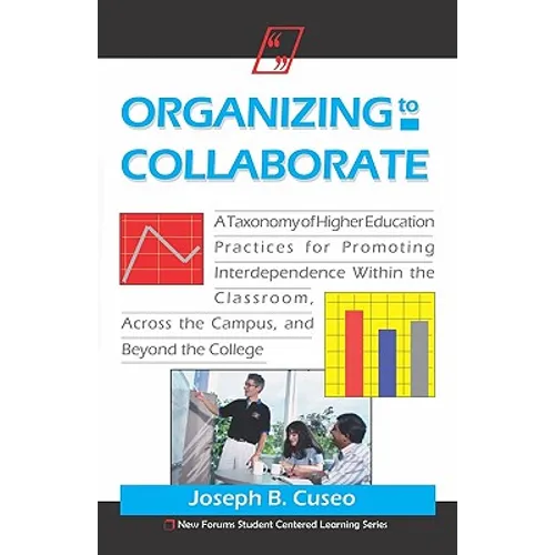 Organizing To Collaborate: A Taxonomy Of Higher Education Practices For Promoting Interdependence Within The Classroom, ... - Paperback