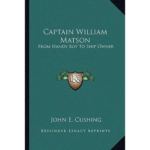 Captain William Matson: From Handy Boy To Ship Owner - Paperback
