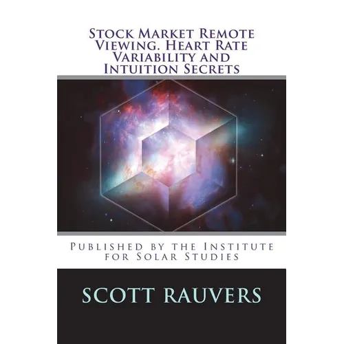 Stock Market Remote Viewing. Heart Rate Variability and Intuition Secrets: A new publication by the Institute for Solar Studies - Paperback