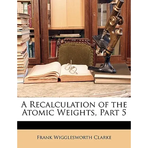 A Recalculation of the Atomic Weights, Part 5 - Paperback
