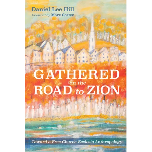 Gathered on the Road to Zion: Toward a Free Church Ecclesio-Anthropology - Paperback