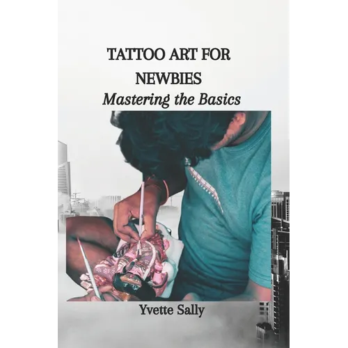 Tattoo Art for Newbies: Mastering the Basics - Paperback