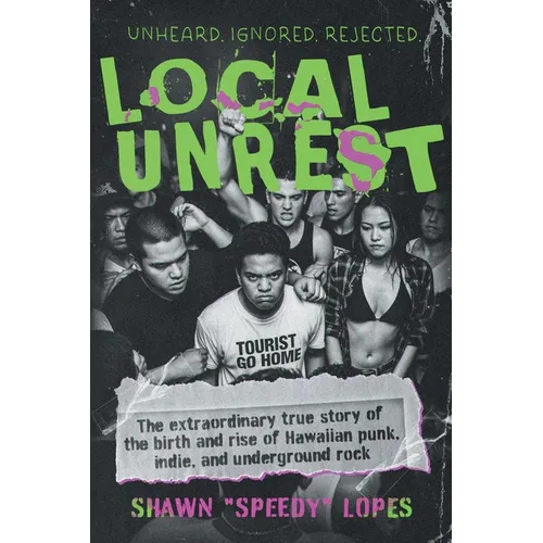 Local Unrest: The Extraordinary True Story of the Birth and Rise of Hawaiian Punk, Indie, and Underground Rock - Paperback