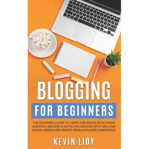 Blogging for Beginners: The dummies guide to start a Business Blog from scratch, become a Niche Influencer with SEO and Social Media and profi - Paperback