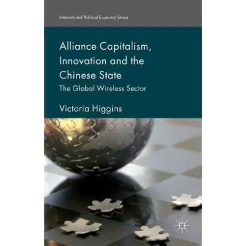 Alliance Capitalism, Innovation and the Chinese State: The Global Wireless Sector - Hardcover