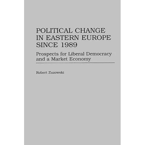 Political Change in Eastern Europe Since 1989: Prospects for Liberal Democracy and a Market Economy