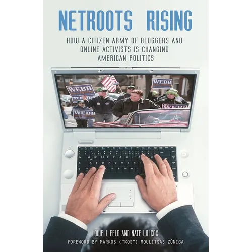 Netroots Rising: How a Citizen Army of Bloggers and Online Activists Is Changing American Politics - Hardcover