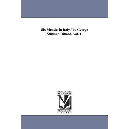 Six Months in Italy / by George Stillman Hillard. Vol. 1. - Paperback