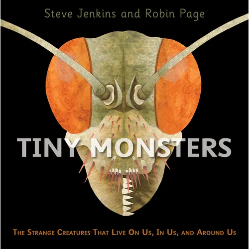 Tiny Monsters: The Strange Creatures That Live on Us, in Us, and Around Us - Hardcover