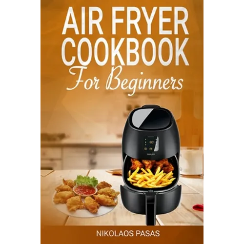 Air Fryer Cookbook for Beginners: 300 Healthy & Delicious recipes selected by the Chef - Paperback
