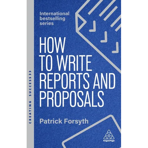 How to Write Reports and Proposals: Create Attention-Grabbing Documents That Achieve Your Goals - Hardcover