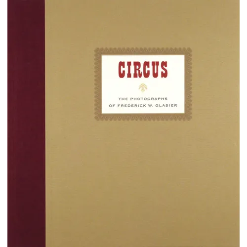 Circus: The Photographs of Frederik W. Glasier - Hardcover