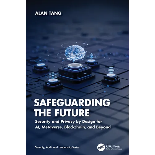 Safeguarding the Future: Security and Privacy by Design for AI, Metaverse, Blockchain, and Beyond - Paperback