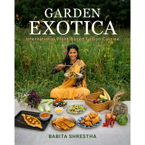 Garden Exotica: International Plant-Based Fusion Cuisine - Hardcover