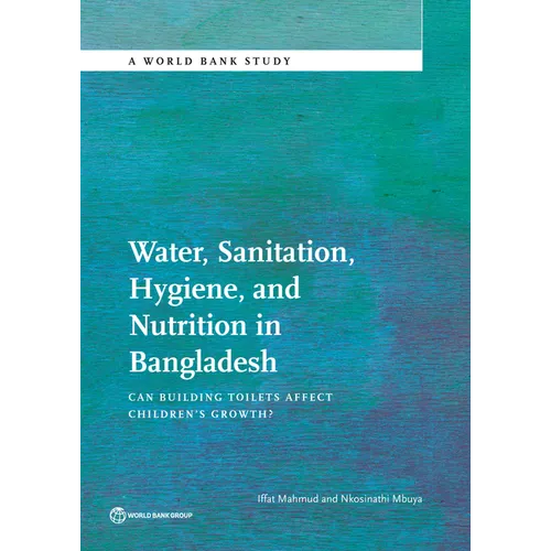 Water, Sanitation, Hygiene and Nutrition in Bangladesh: Can Building Toilets Affect Children's Growth? - Paperback