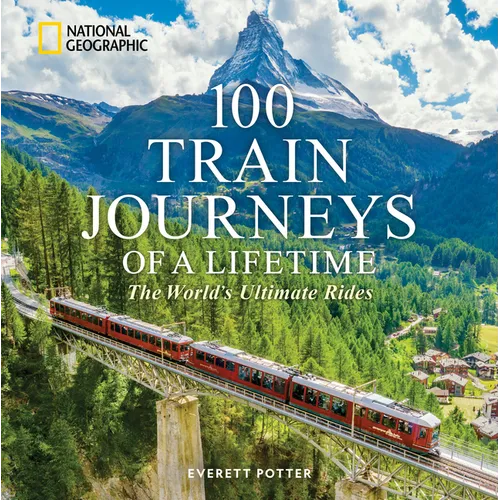100 Train Journeys of a Lifetime: The World's Ultimate Rides - Hardcover