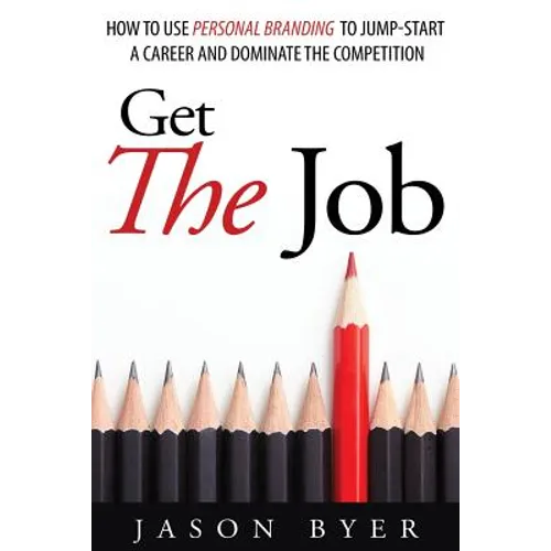 Get The Job: How to use personal branding to jump-start a career and dominate the competition. - Paperback