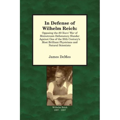 In Defense of Wilhelm Reich: Opposing the 80-Years' War of Mainstream Defamatory Slander Against One of the 20th Century's Most Brilliant Physician - Paperback