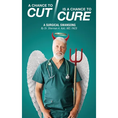 A Chance to Cut Is a Chance to Cure: A Surgical Swan Song - Hardcover