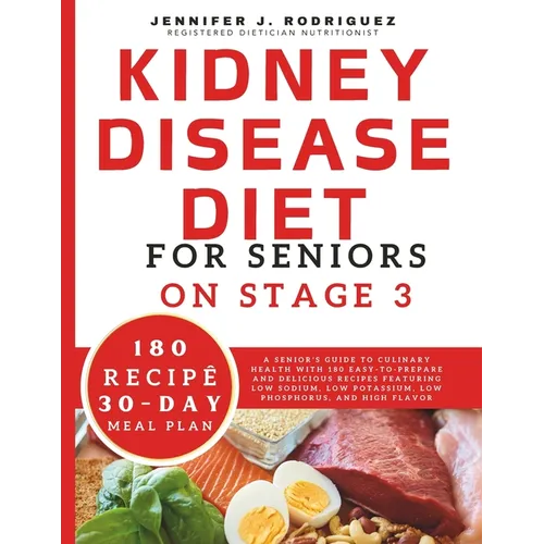 Kidney Disease Diet For Seniors On Stage 3: A Senior's Guide to Culinary Health with 180 Easy-to-Prepare and Delicious Recipes Featuring Low Sodium, L - Paperback