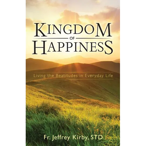 Kingdom of Happiness: Living the Beatitudes in Everyday Life - Paperback