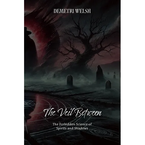 The Veil Between: The Forbidden Science of Spirits and Shadows - Paperback