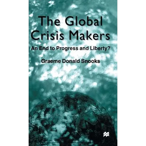 The Global Crisis Makers: An End to Progress and Liberty? - Hardcover