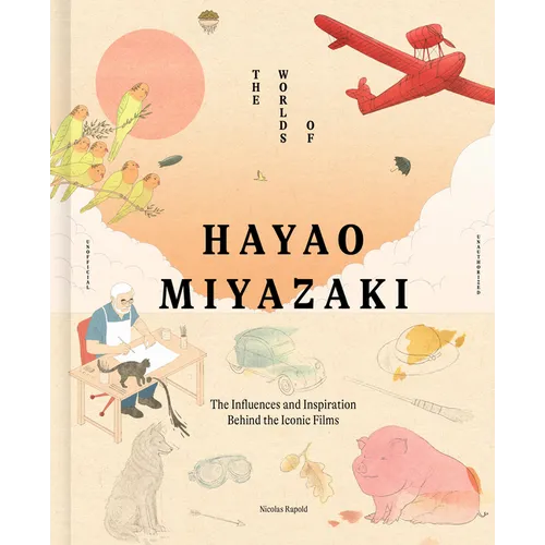 The Worlds of Hayao Miyazaki: The Influences and Inspiration Behind the Iconic Films - Hardcover