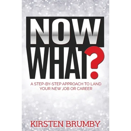 Now What?: A Step-By-Step Approach to Land Your New Job or Career - Paperback