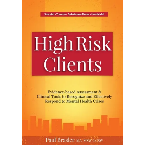 High Risk Clients: Evidence-Based Assessments & Clinical Tools to Recognize and Effectively Respond to Mental Health Crises - Paperback