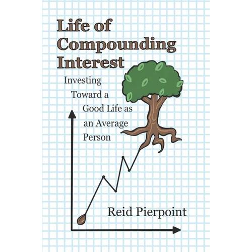 Life of Compounding Interest: Investing Toward a Good Life as an Average Person - Paperback