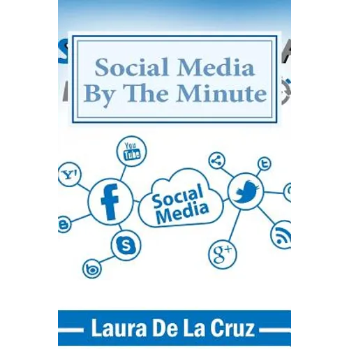 Social Media By The Minute: A workbook for the over-worked, over-stressed, over-burdened small business-owner who wants to do social media but doe - Paperback
