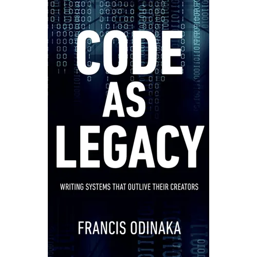 Code as Legacy: Writing Systems That Outlive Their Creators - Hardcover