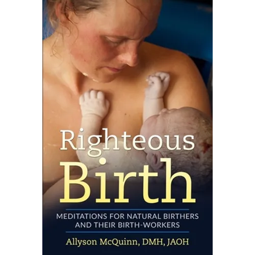 Righteous Birth: Meditations for Natural Birthers and Their Birthworkers - Paperback