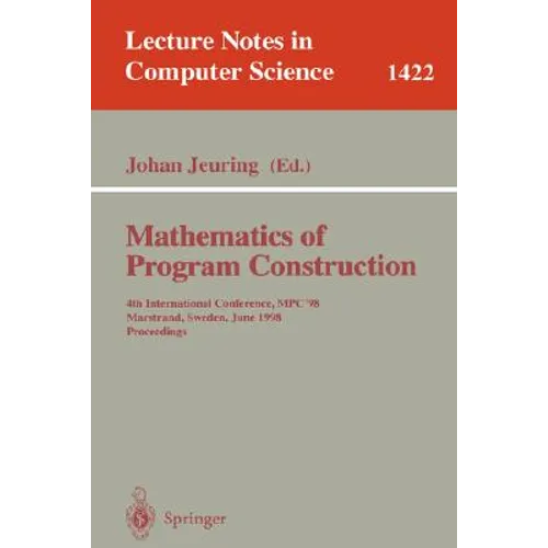 Mathematics of Program Construction: 4th International Conference, Mpc'98, Marstrand, Sweden, June 15-17, 1998, Proceedings - Paperback
