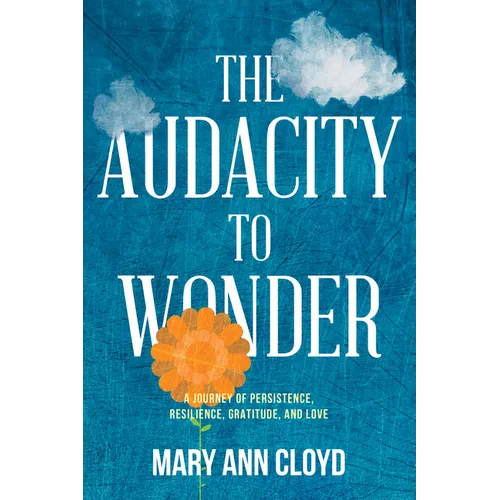 The Audacity to Wonder: A Journey of Persistence, Resilience, Gratitude, and Love - Paperback