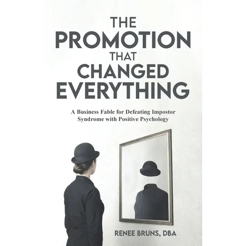 The Promotion That Changed Everything: A Business Fable for Defeating Imposter Syndrome with Positive Psychology - Paperback
