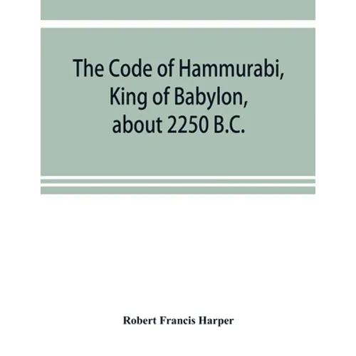 The Code of Hammurabi, King of Babylon, about 2250 B.C. - Paperback