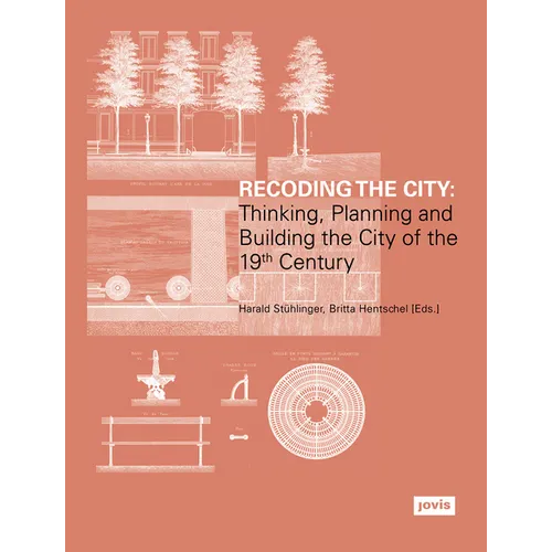 Recoding the City: Thinking, Planning, and Building the City of the 19th Century - Paperback